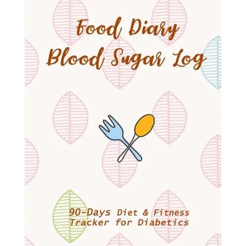 Food Diary & Blood Sugar Log: 90-Day Diet & Fitness Tracker for Diabetics