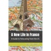 A New Life In France: A Guide to Relocating from the US