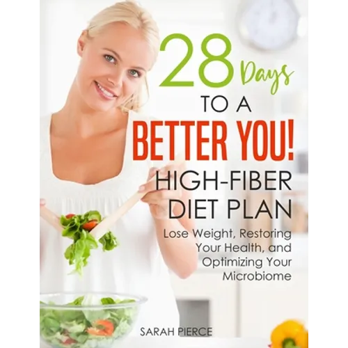 28 Days to a Better You! High-Fiber Diet Plan: Lose Weight, Restoring Your Health, and Optimizing Your Microbiome