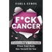 F*ck Cancer: Commanding a Comeback When Your Body Has Turned On You