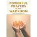 Powerful Prayers in the War Room: Learning to Pray like a Powerful Prayer Warrior
