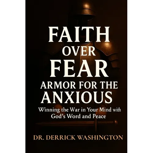 Faith Over Fear: Armor For The Anxious: Winning the War in Your Mind with God's Word and Peace: Armor For The Anxious