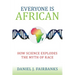 Everyone Is African: How Science Explodes the Myth of Race