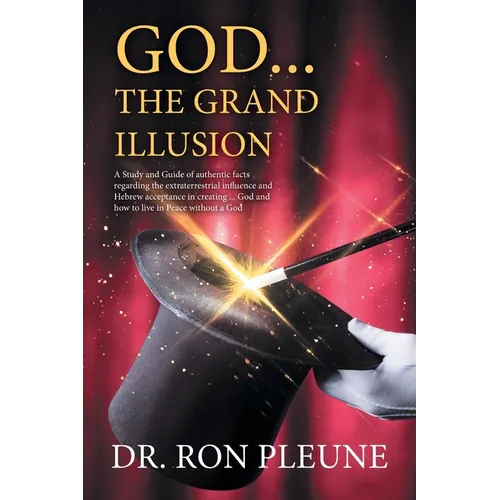 God...the Grand Illusion: A Study and Guide of authentic facts regarding the extraterrestrial influence and Hebrew acceptance in creating ... Go