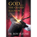 God...the Grand Illusion: A Study and Guide of authentic facts regarding the extraterrestrial influence and Hebrew acceptance in creating ... Go