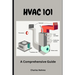 HVAC 101: A Comprehensive Guide