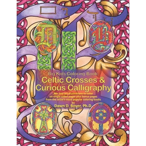 Big Kids Coloring Book: Celtic Crosses & Curious Calligraphy: 48+ line-art illustrations to color on single-sided pages plus bonus pages from the arti