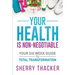 Your Health Is Non-Negotiable: Your Six-Week Guide to Total Transformation