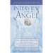 Interview with an Angel: An Angel Reveals Astonishing Truths about Life and Death, Religion, the Aferlife, Extraterrestrials, the Power of Love . . .