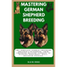 Mastering German Shepherd Breeding: The Complete German Shepherd Breeder's Handbook: From choosing healthy parents to raising confident, well-adjusted