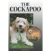 The Cockapoo: A Complete and Comprehensive Owners Guide To: Buying, Owning, Health, Grooming, Training, Obedience, Understanding and