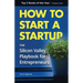 How to Start a Startup: The Silicon Valley Playbook for Entrepreneurs