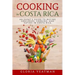 Cooking in Costa Rica: An Expat's Guide to Buying Groceries, Cooking, and Eating in Costa Rica