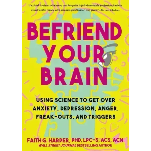 Befriend Your Brain: A Young Person's Guide to Dealing with Anxiety, Depression, Anger, Freak-Outs, and Triggers: A Young Person's Guide to Dealing wi