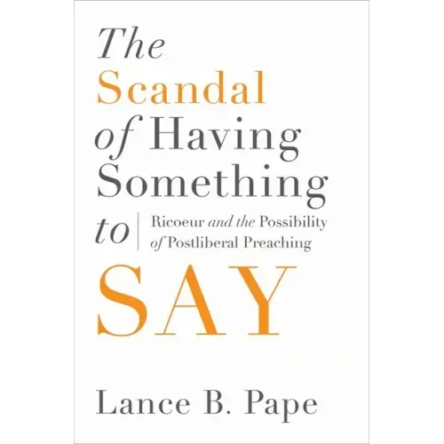 The Scandal of Having Something to Say: Ricoeur and the Possibility of Postliberal Preaching
