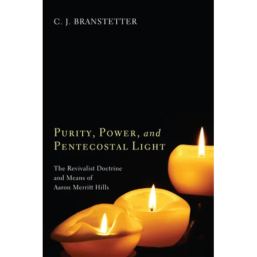 Purity, Power, and Pentecostal Light: The Revivalist Doctrine and Means of Aaron Merritt Hills