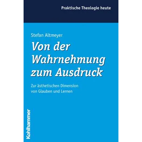 Von Der Wahrnehmung Zum Ausdruck: Zur Asthetischen Dimension Von Glauben Und Lernen