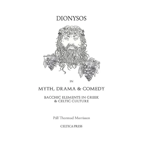 Dionysos in Myth, Drama & Comedy: Bacchic Elements in Greek & Celtic Culture