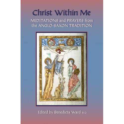 Christ Within Me: Prayers and Meditations from the Anglo-Saxon Tradition Volume 213
