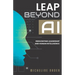 Leap Beyond AI: Reinventing Leadership and Human Intelligence