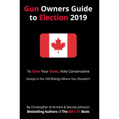Canadian Gun Owners Guide to Election 2019: To Save your Guns, Vote Conservative... Except in the 100 Ridings Where You Shouldn't