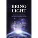 BEING LIGHT Beyond the Veil of The Golden Age: A Light Server's Guide to Harnessing the Energies of the New Earth