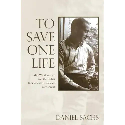 To Save One Life: Max Windmueller and the Dutch Rescue-and-Resistance Movement