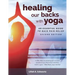 Healing Our Backs With Yoga: an essential guide to back pain relief