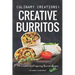 Culinary Creations; Creative Burritos: 50 Creative and Inspiring Burrito Recipes