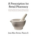 A Prescription for Retail Pharmacy: A Guide to Retail Pharmacy for Patients, Doctors, Nurses, Pharmacists, and Pharmacy Technicians