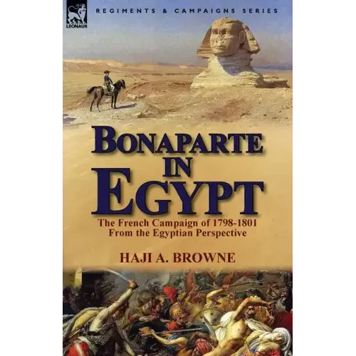 Bonaparte in Egypt: The French Campaign of 1798-1801 from the Egyptian Perspective