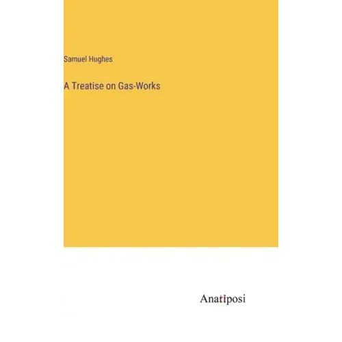 A Treatise on Gas-Works