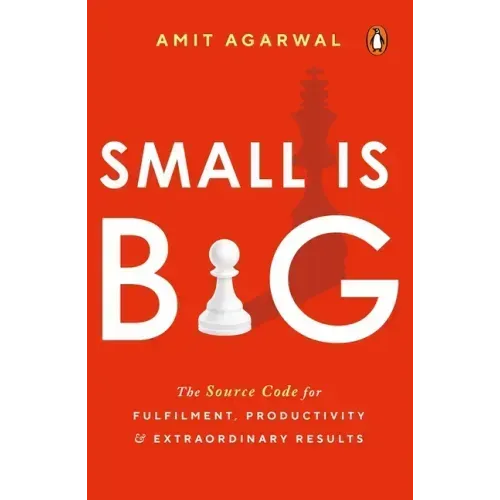 Small Is Big: The Source Code for Fulfillment, Productivity, and Extraordinary Results