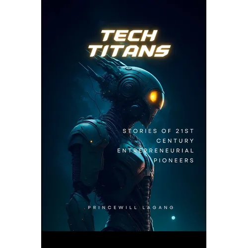 Tech Titans: Stories of 21st Century Entrepreneurial Pioneers