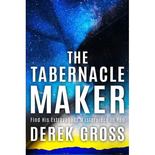 The Tabernacle Maker: Find His Extravagant Masterpiece in You