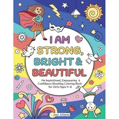 I Am Strong, Bright & Beautiful: An Inspirational, Empowering & Confidence Boosting Coloring Book for Girls Ages 4-8