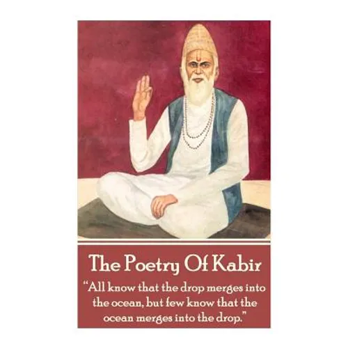 The Poetry Of Kabir: "All know that the drop merges into the ocean, but few know that the ocean merges into the drop."