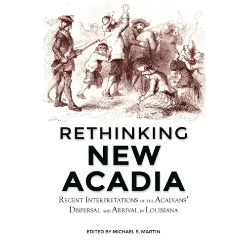 Rethinking New Acadia: Recent Interpretations on the Acadians' Dispersal and Arrival in Louisiana