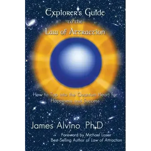 Explorer's Guide to the Law of Attraction: How to Tap Into the Quantum-Heart for Happiness and Success