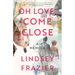 Oh Love, Come Close: A Memoir