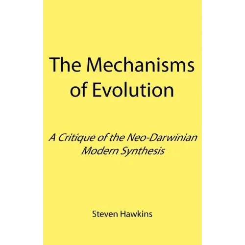 The Mechanisms of Evolution: A Critique of the Neo-Darwinian Modern Synthesis