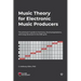 Music Theory for Electronic Music Producers: The producer's guide to harmony, chord progressions, and song structure in the MIDI grid.