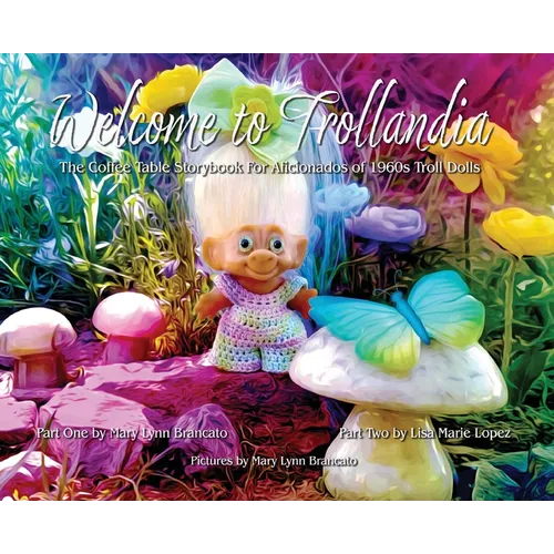 Welcome to Trollandia: The Coffee Table Storybook for Aficionados of 1960s Troll Dolls