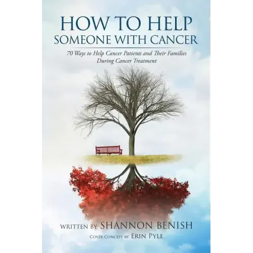 How to Help Someone with Cancer: 70 Ways to Help Cancer Patients and Their Families During Cancer Treatment
