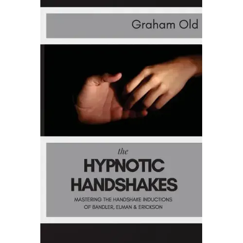 The Hypnotic Handshakes: Mastering The Handshake Inductions of Bandler, Elman and Erickson