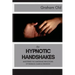 The Hypnotic Handshakes: Mastering The Handshake Inductions of Bandler, Elman and Erickson