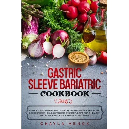 Gastric Sleeve Bariatric Cookbook: A specific and nutritional guide on the meaning of the weight loss surgery, healing process and useful tips for a h