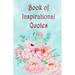 Book of Inspirational Quotes: A beautiful illustrated book of inspiration to uplift, motivate and bring joy