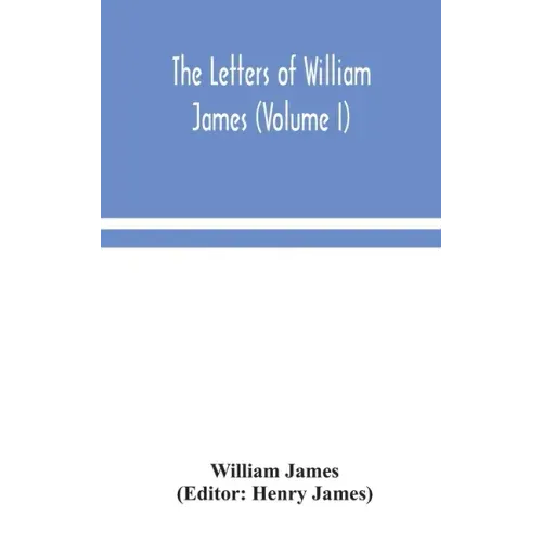The letters of William James (Volume I) - Hardcover