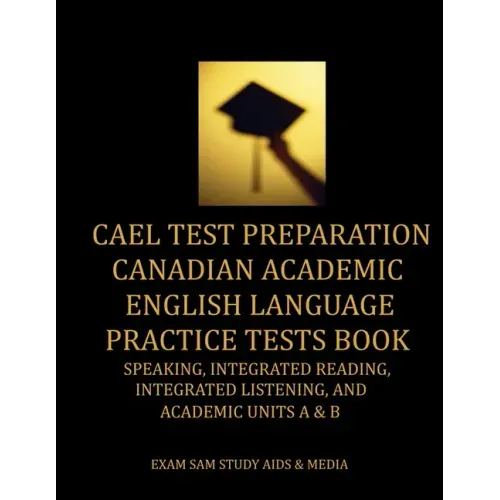 CAEL Test Preparation Canadian Academic English Language Practice Tests Book: Speaking, Integrated Reading, Integrated Listening, and Academic Units A